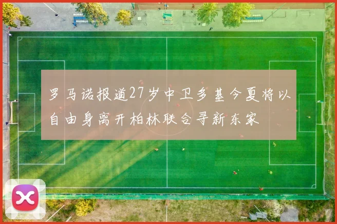 罗马诺报道27岁中卫多基今夏将以自由身离开柏林联合寻新东家